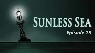 Sunless Sea Episode 19 (Tea With a Deviless)