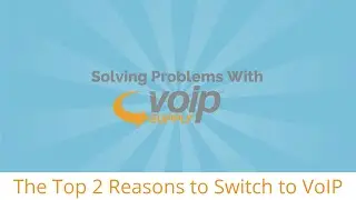 Solving Problems With VoIP Supply | Top 2 Reasons to Switch to VoIP