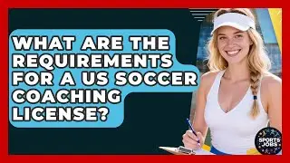 What Are The Requirements For A US Soccer Coaching License? - Sports Jobs