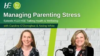 Managing Parenting Stress - Episode 110 HSE Talking Health & Wellbeing Podcast