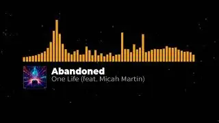 [House/Melodic Dubstep] Abandoned - One Life (feat. Micah Martin)