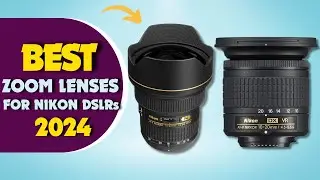 The 5 Best Zoom Lenses For Nikon DSLRs In 2024