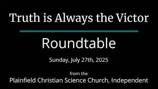 Truth is Always the Victor &mdash; Sunday, July 27th, 2025 Roundtable