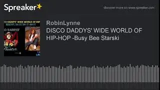 DISCO DADDYS' WIDE WORLD OF HIP-HOP AND R&B - BUSY BEE STARSKI