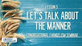House to House - Evangelism Seminar: Lesson 3: Let's Talk About the Manner