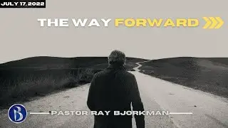 The Way Forward (Part 1). Pastor Ray Bjorkman. Beach Fellowship Church