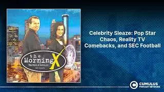 Celebrity Sleaze: Pop Star Chaos, Reality TV Comebacks, and SEC Football | The Morning X with...