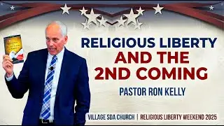 Religious Liberty and the 2nd Coming | Ron Kelly | Village SDA Religious Liberty Weekend