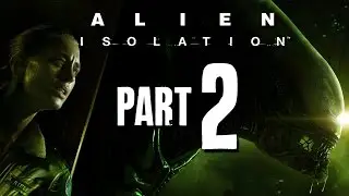 Alien Isolation Gameplay Walkthrough Part 2 - I'M SCARED (PS4/Xbox One/PC)