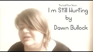 The Last Five Years - I'm Still Hurting - cover by Dawn Bullock