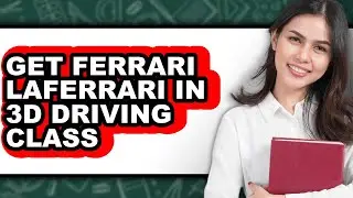 How To Get Ferrari LaFerrari In 3D Driving Class - Full Guide