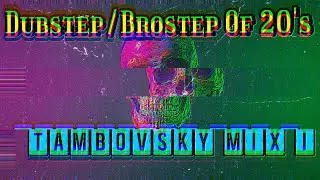 Dubstep/Brostep Of 20's (Tambovsky Mix I)