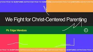 We fight for Christ-centered parenting. - Inspirations From The Scriptures