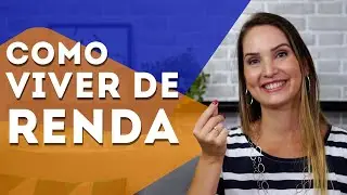 O QUE FAZER PARA VIVER DE RENDA!