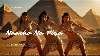 Naacho Na Piya &ndash; Bollywood  Dance Song | Indian Girls Dance in Front of Pyramids | AI Dream Music