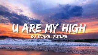 DJ Snake - U Are My High ft. Future