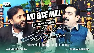 Ghulam Shabbir Success Story | MD Rice Mills | Responsibilities & Flood Struggle | CPC Digital