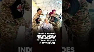 India's Heroes Rescue Elderly Woman After 18 Hours Trapped in Myanmar