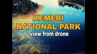 KEMERI NATIONAL PARK.DRONE TOUR.КЕМЕРСКИЙ НАЦИОНАЛЬНЫЙ ПАРК.ВИДЕО С ДРОНА.
