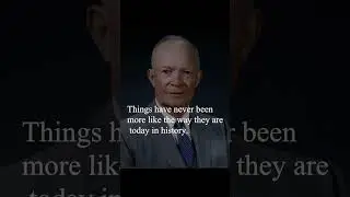 Dwight Eisenhower Quote - Things have never been more like the way they are today in history...