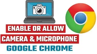 How To Enable Camera and Microphone on Chrome Browser