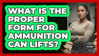 What Is The Proper Form For Ammunition Can Lifts?