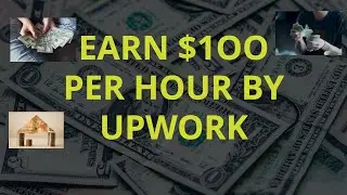 EARN $ 100 PER HOUR BY PART TIME WORK, BY UPWORK