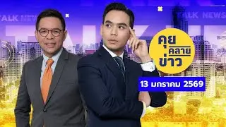 คุยคลายข่าว [13 มกราคม 2569]