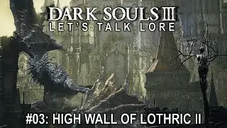 Dark Souls 3, Let's Talk Lore #03: High Wall of Lothric II
