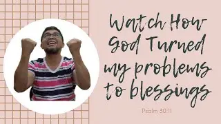 How God Turned my Problems into Blessings Psalm 30 verse 11