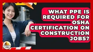 What PPE Is Required For OSHA Certification On Construction Jobs? - Construction Jobs