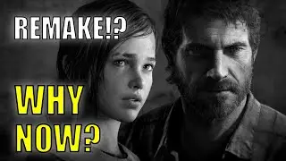 Why Now? - The Last Of Us Remake
