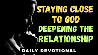 Staying Close to God: Practical Steps to Deepen Your Relationship | Daily Devotional & Prayer
