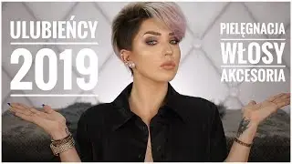 ULUBIEŃCY 2019 | PIELĘGNACJA, AKCESORIA, WŁOSY - cz. 1| kitulec