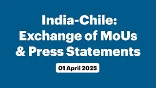 India-Chile: Exchange of MoUs & Press Statements (April 01, 2025)