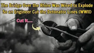 The Bridge Over the Rhine Was Wired to Explode &mdash; So an Engineer Cut the Detonator Lines (WWII)