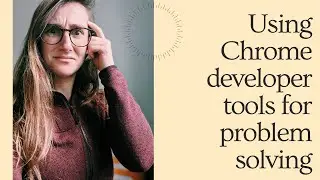 Using Chrome Developer Tools | Problem Solving with the Console