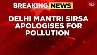 Delhi Environment Minister Manjinder Singh Sirsa Apologises For Pollution Crisis, Blames AAP Legacy