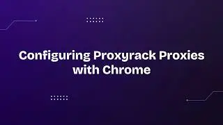 Configuring Proxyrack Proxies with Chrome