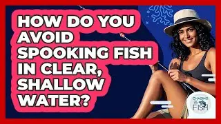 How Do You Avoid Spooking Fish In Clear, Shallow Water? - Chasing Big Fish
