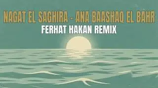 Nagat El Saghira &ndash; Ana Baashaq El Bahr Ferhat Hakan Remix (Ben Denize Aşığım)