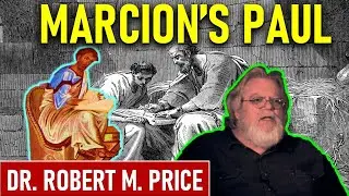 Is Marcion's Apostolikon the Original Pauline Epistles? Dr. Robert M. Price 2X PHD