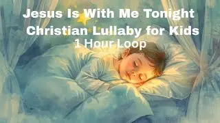 Jesus Is With Me Tonight | 1 Hour Christian Lullaby for Kids | Peaceful Sleep Worship