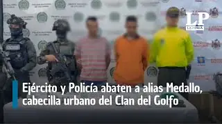 Ej&eacute;rcito y Polic&iacute;a abaten a alias Medallo, cabecilla urbano del Clan del Golfo en Antioquia