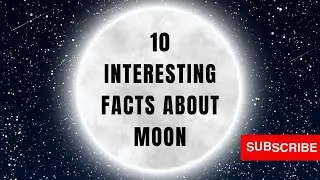 10 INTERESTING FACTS ABOUT THE MOON