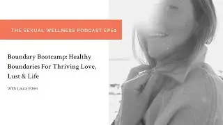 Healthy Boundaries For Thriving Love, Lust & Life | The Sexual Wellness Podcast EP62