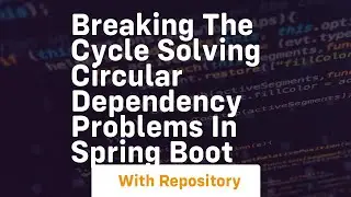 breaking the cycle solving circular dependency problems in spring boot