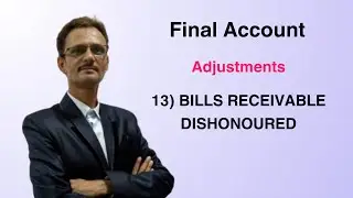 13) Bills Receivable Dishonoured - Final Account Adjustment