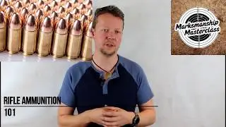 Rifle Ammuntion 101 - Marksmanship Masterclass
