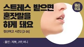 스트레스 받으면 혼잣말을 하게 돼요 - 정신여고 시즌 2 [2-16]